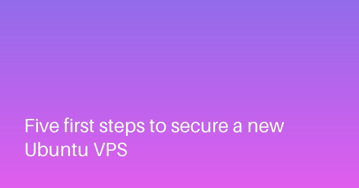 Five first steps to secure a new Ubuntu VPS