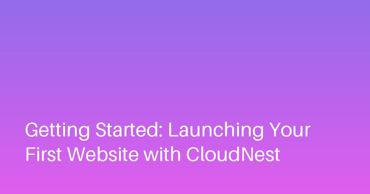 Getting Started: Launching Your First Website with CloudNest